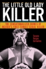 The Little Old Lady Killer : The Sensationalized Crimes of Mexico's First Female Serial Killer - eBook