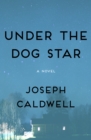 Under the Dog Star : A Novel - eBook