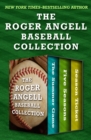 The Roger Angell Baseball Collection : The Summer Game, Five Seasons, and Season Ticket - eBook