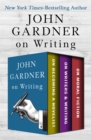 John Gardner on Writing : On Becoming a Novelist, On Writers & Writing, and On Moral Fiction - eBook