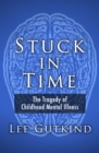 Stuck in Time : The Tragedy of Childhood Mental Illness - eBook