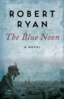 The Blue Noon : A Novel - eBook