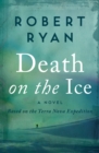 Death on the Ice : A Novel Based on the Terra Nova Expedition - eBook