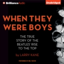 When They Were Boys : The True Story of the Beatles' Rise to the Top - eAudiobook