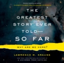 The Greatest Story Ever Told--So Far : Why Are We Here? - eAudiobook