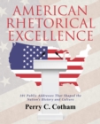 American Rhetorical Excellence : 101 Public Addresses That Shaped the Nation'S History and Culture - eBook