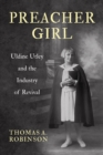 Preacher Girl : Uldine Utley and the Industry of Revival - eBook