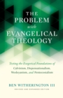 The Problem with Evangelical Theology : Testing the Exegetical Foundations of Calvinism, Dispensationalism, Wesleyanism, and Pentecostalism, Revised and Expanded Edition - eBook