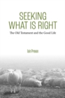 Seeking What Is Right : The Old Testament and the Good Life - eBook
