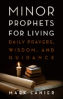 Minor Prophets for Living : Daily Prayers, Wisdom, and Guidance - eBook