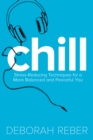 Chill : Stress-Reducing Techniques for a More Balanced, Peaceful You - eBook