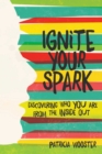 Ignite Your Spark : Discovering Who You Are from the Inside Out - eBook