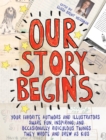 Our Story Begins : Your Favorite Authors and Illustrators Share Fun, Inspiring, and Occasionally Ridiculous Things They Wrote and Drew as Kids - eBook