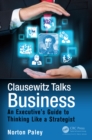 Clausewitz Talks Business : An Executive's Guide to Thinking Like a Strategist - eBook