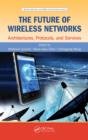 The Future of Wireless Networks : Architectures, Protocols, and Services - eBook