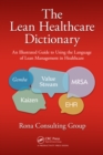 The Lean Healthcare Dictionary : An Illustrated Guide to Using the Language of Lean Management in Healthcare - eBook