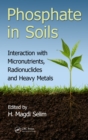 Phosphate in Soils : Interaction with Micronutrients, Radionuclides and Heavy Metals - eBook