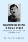 Select Spiritual Writings of Yogi M.K. Spencer : The Harbinger of the New Age Spirituality - eBook