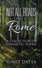 Not All Roads Lead to Rome : A Collection of Romantic Poems - eBook