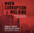When Corruption Was King - eAudiobook