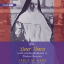 Sister Thorn and Catholic Mysticism in Modern America - eAudiobook