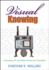 Visual Knowing : Connecting Art and Ideas Across the Curriculum - eBook