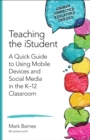 Teaching the iStudent : A Quick Guide to Using Mobile Devices and Social Media in the K-12 Classroom - eBook