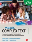 Mining Complex Text, Grades 6-12 : Using and Creating Graphic Organizers to Grasp Content and Share New Understandings - eBook