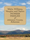 Watts, Williams, Vaughn, and Taylor: Pioneer Families of Johnson County, Arkansas - eBook