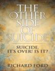 The Other Side of Suicide : Suicide!   It's Over!  Is It? - eBook