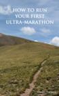 How To Run Your First Ultra-Marathon : From 10K to 50 Miles in Six-Months. - eBook