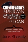 Che Guevara's Marijuana  & Baseball Savings & Loan : A Novel of the Early Days of the Peace Corps - eBook
