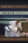 Gray Hair, Black Belt : Earning a Black Belt After Age 50 - eBook