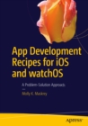 App Development Recipes for iOS and watchOS : A Problem-Solution Approach - eBook