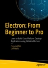 Electron: From Beginner to Pro : Learn to Build Cross Platform Desktop Applications using Github's Electron - eBook