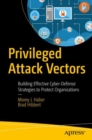 Privileged Attack Vectors : Building Effective Cyber-Defense Strategies to Protect Organizations - eBook