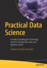 Practical Data Science : A Guide to Building the Technology Stack for Turning Data Lakes into Business Assets - Book