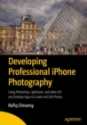 Developing Professional iPhone Photography : Using Photoshop, Lightroom, and other iOS and Desktop Apps to Create and Edit Photos - eBook