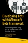 Developing Bots with Microsoft Bots Framework : Create Intelligent Bots using MS Bot Framework and Azure Cognitive Services - Book