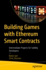 Building Games with Ethereum Smart Contracts : Intermediate Projects for Solidity Developers - eBook
