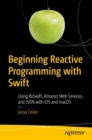 Beginning Reactive Programming with Swift : Using RxSwift, Amazon Web Services, and JSON with iOS and macOS - eBook
