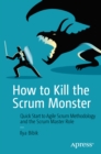 How to Kill the Scrum Monster : Quick Start to Agile Scrum Methodology and the Scrum Master Role - eBook