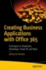 Creating Business Applications with Office 365 : Techniques in SharePoint, PowerApps, Power BI, and More - eBook
