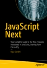 JavaScript Next : Your Complete Guide to the New Features Introduced in JavaScript, Starting from ES6 to ES9 - eBook