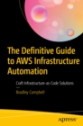 The Definitive Guide to AWS Infrastructure Automation : Craft Infrastructure-as-Code Solutions - eBook