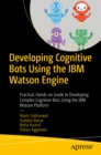 Developing Cognitive Bots Using the IBM Watson Engine : Practical, Hands-on Guide to Developing Complex Cognitive Bots Using the IBM Watson Platform - eBook