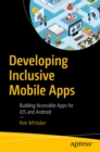 Developing Inclusive Mobile Apps : Building Accessible Apps for iOS and Android - eBook