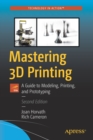 Mastering 3D Printing : A Guide to Modeling, Printing, and Prototyping - Book