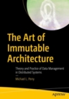 The Art of Immutable Architecture : Theory and Practice of Data Management in Distributed Systems - eBook