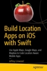 Build Location Apps on iOS with Swift : Use Apple Maps, Google Maps, and Mapbox to Code Location Aware Mobile Apps - eBook